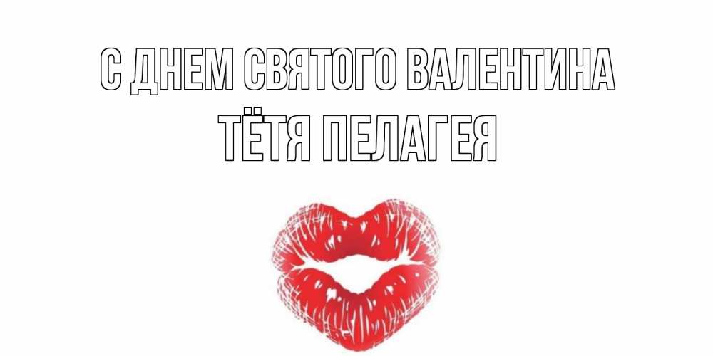 Открытка на каждый день с именем, Тётя-Пелагея С днем Святого Валентина поцелуй на валентинке с именем Прикольная открытка с пожеланием онлайн скачать бесплатно 
