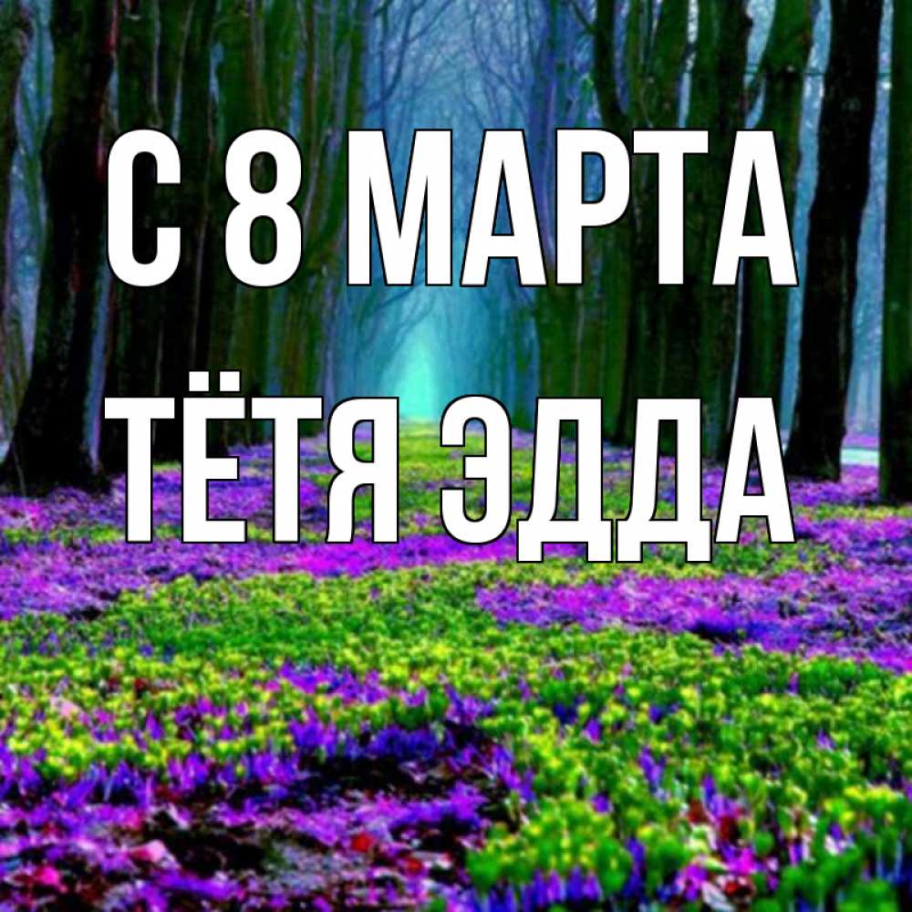 Открытка на каждый день с именем, Тётя-Эдда С 8 МАРТА фиолетовые цветы в лесу 1 Прикольная открытка с пожеланием онлайн скачать бесплатно 