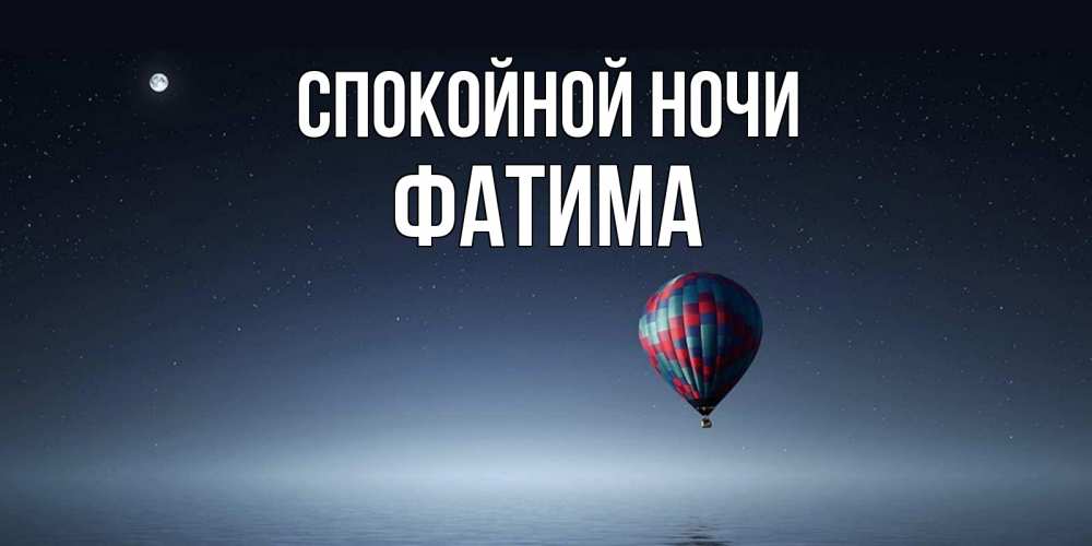 Открытка на каждый день с именем, Фатима Спокойной ночи ночная открытка Прикольная открытка с пожеланием онлайн скачать бесплатно 