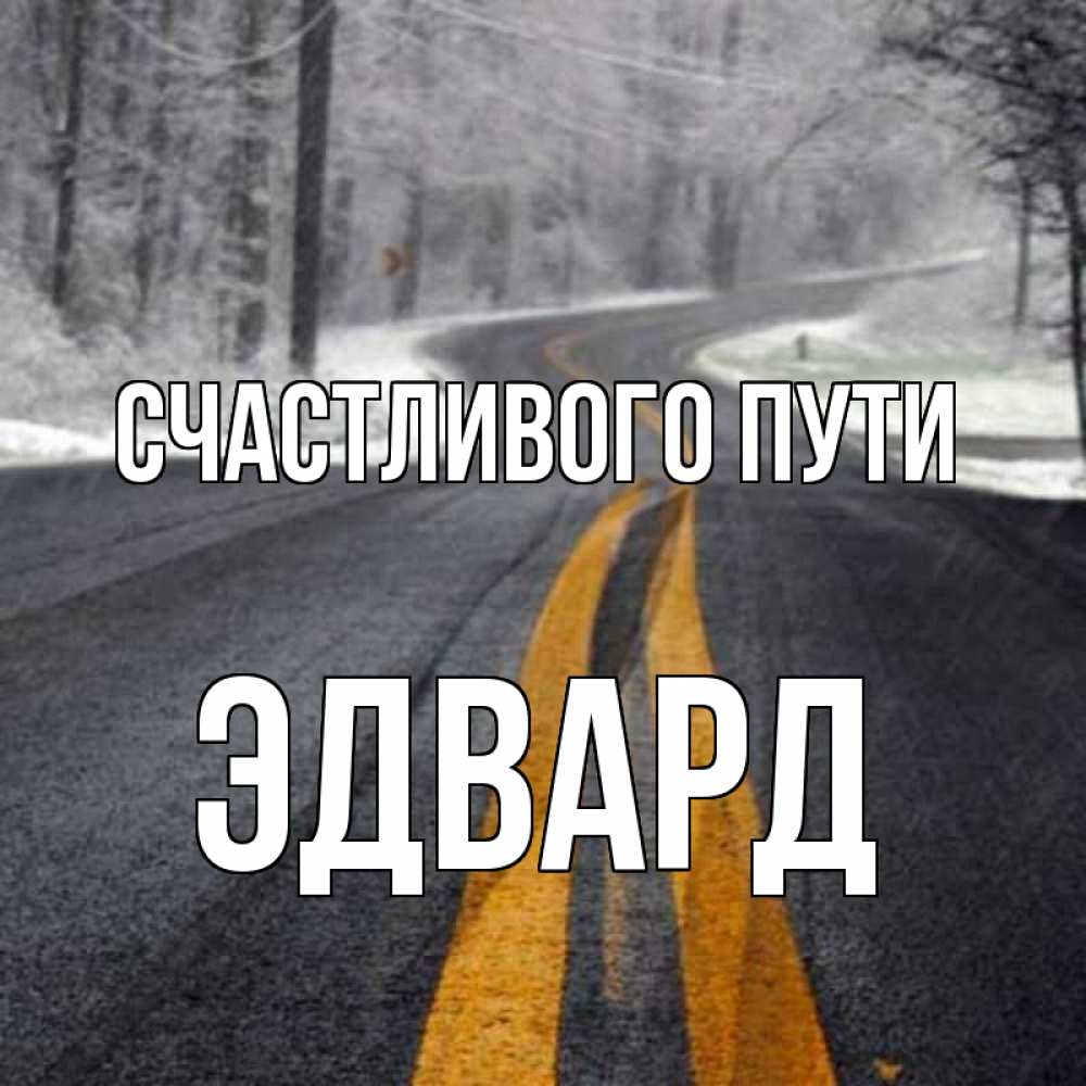 Открытка на каждый день с именем, Эдвард Счастливого пути хорошего вам путешествия Прикольная открытка с пожеланием онлайн скачать бесплатно 