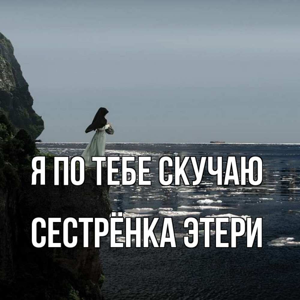 Открытка на каждый день с именем, Сестрёнка-Этери Я по тебе скучаю жду тебя или в монастырь Прикольная открытка с пожеланием онлайн скачать бесплатно 