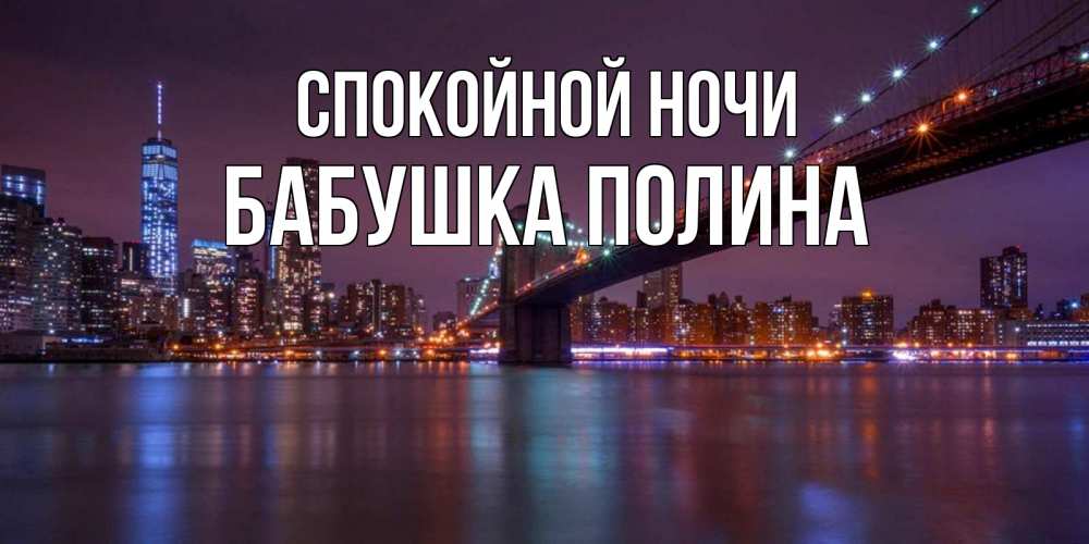 Открытка на каждый день с именем, Бабушка-Полина Спокойной ночи ночной мост Прикольная открытка с пожеланием онлайн скачать бесплатно 