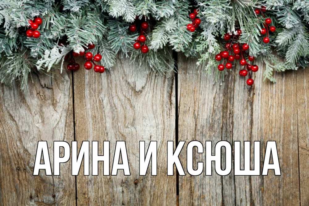 Открытка на каждый день с именем, Арина-и-Ксюша Главная с рождеством Прикольная открытка с пожеланием онлайн скачать бесплатно 