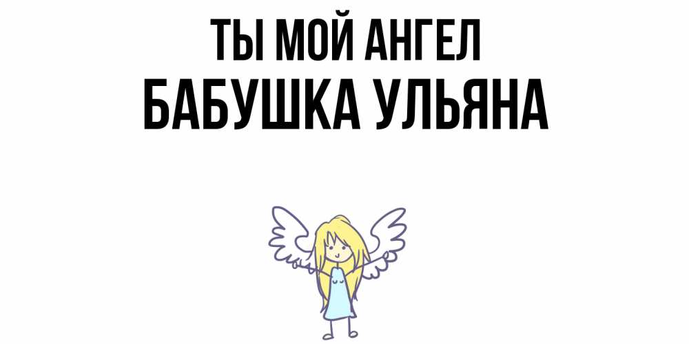 Открытка на каждый день с именем, Бабушка-Ульяна Ты мой ангел ангел Прикольная открытка с пожеланием онлайн скачать бесплатно 