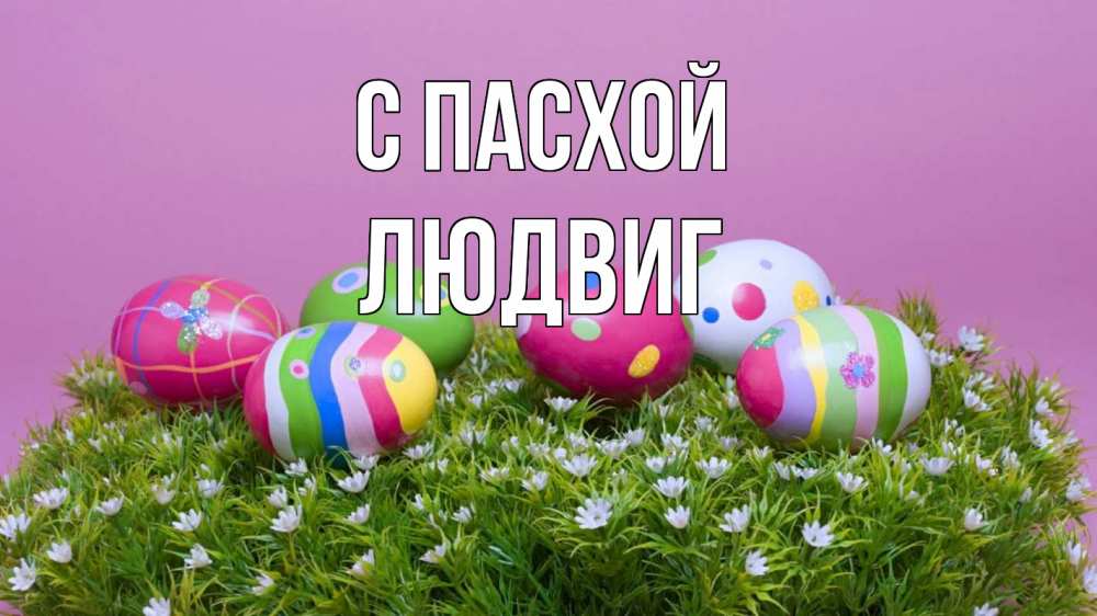 Открытка на каждый день с именем, Людвиг С пасхой пасха Прикольная открытка с пожеланием онлайн скачать бесплатно 