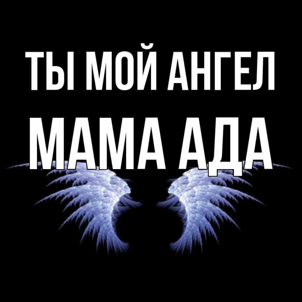 Открытка на каждый день с именем, Мама-Ада Ты мой ангел ангельские крылья на черном фоне Прикольная открытка с пожеланием онлайн скачать бесплатно 