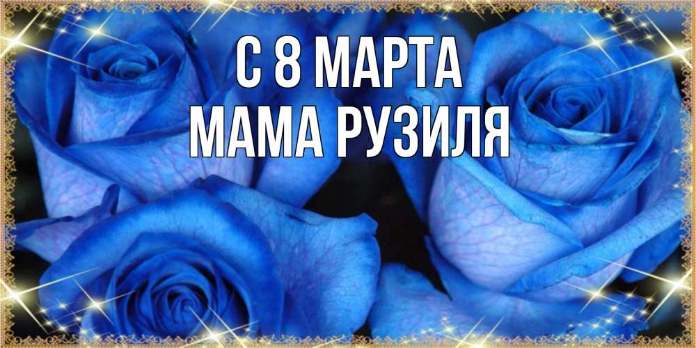 Открытка на каждый день с именем, Мама-Рузиля С 8 МАРТА красивые розы для милых дам на международный женский день Прикольная открытка с пожеланием онлайн скачать бесплатно 