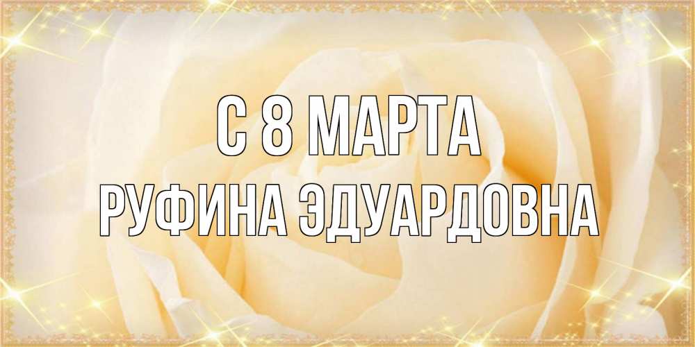 Открытка на каждый день с именем, Руфина-Эдуардовна С 8 МАРТА с международным женским днем поздравления для женщины Прикольная открытка с пожеланием онлайн скачать бесплатно 
