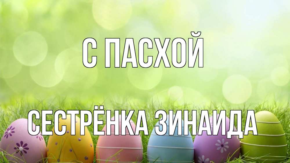 Открытка на каждый день с именем, Сестрёнка-Зинаида С пасхой с пасхой Прикольная открытка с пожеланием онлайн скачать бесплатно 