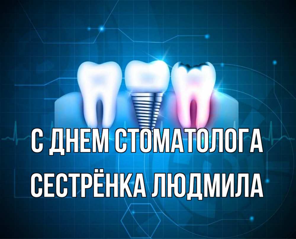 Открытка на каждый день с именем, Сестрёнка-Людмила С днем стоматолога с днем стоматолога Прикольная открытка с пожеланием онлайн скачать бесплатно 