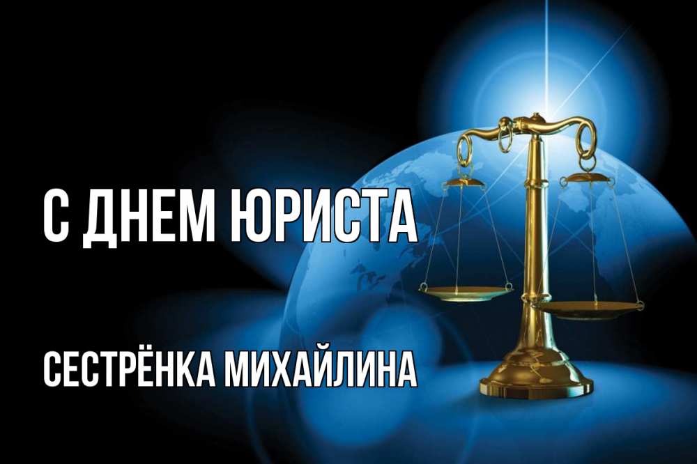 Открытка на каждый день с именем, Сестрёнка-Михайлина С днем юриста с днем юриста Прикольная открытка с пожеланием онлайн скачать бесплатно 