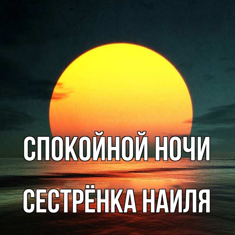 Открытка на каждый день с именем, Сестрёнка-Наиля Спокойной ночи огромный диск солнц Прикольная открытка с пожеланием онлайн скачать бесплатно 