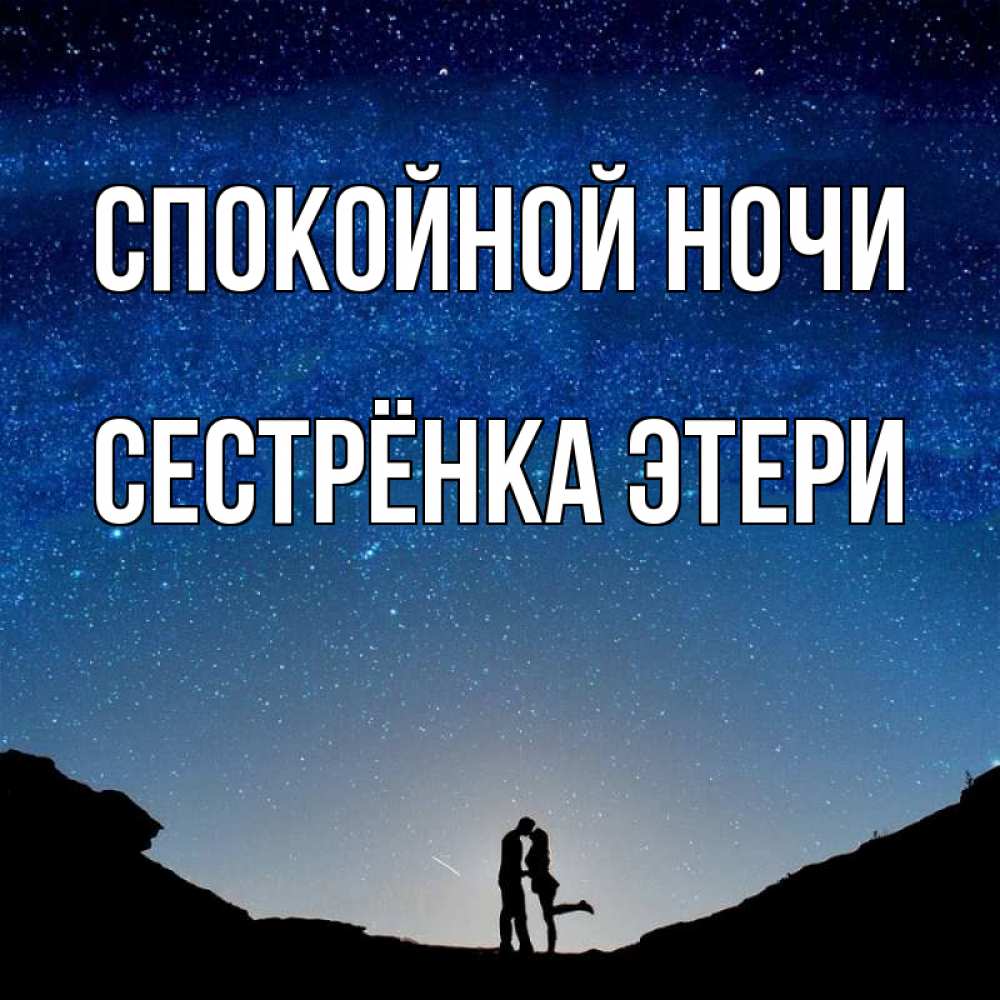 Открытка на каждый день с именем, Сестрёнка-Этери Спокойной ночи звездное небо и люди Прикольная открытка с пожеланием онлайн скачать бесплатно 
