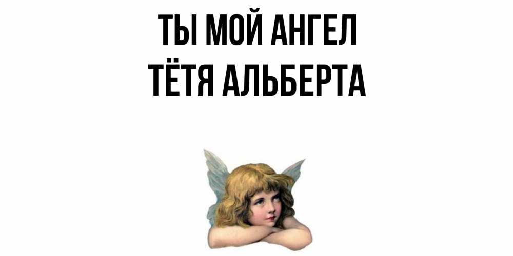 Открытка на каждый день с именем, Тётя-Альберта Ты мой ангел ангел Прикольная открытка с пожеланием онлайн скачать бесплатно 