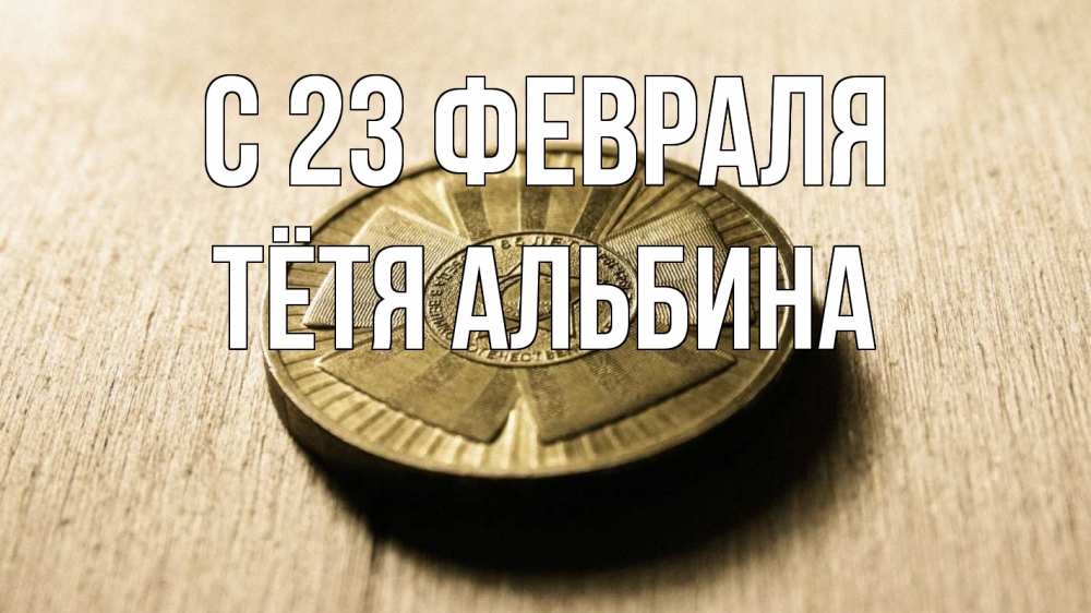 Открытка на каждый день с именем, Тётя-Альбина С 23 февраля 23 февраля Прикольная открытка с пожеланием онлайн скачать бесплатно 
