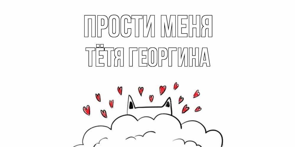 Открытка на каждый день с именем, Тётя-Георгина Прости меня прости меня Прикольная открытка с пожеланием онлайн скачать бесплатно 