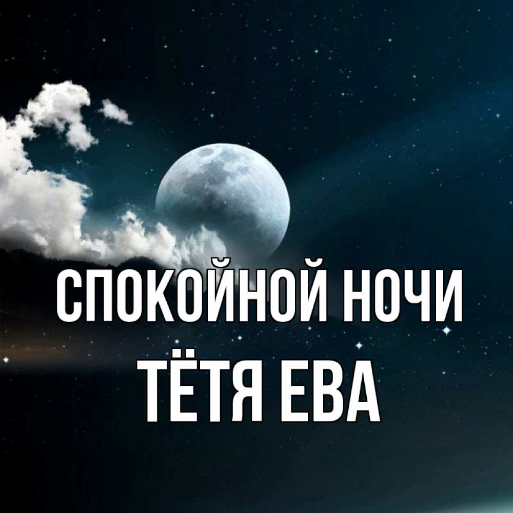 Открытка на каждый день с именем, Тётя-Ева Спокойной ночи облака в лунном свете Прикольная открытка с пожеланием онлайн скачать бесплатно 