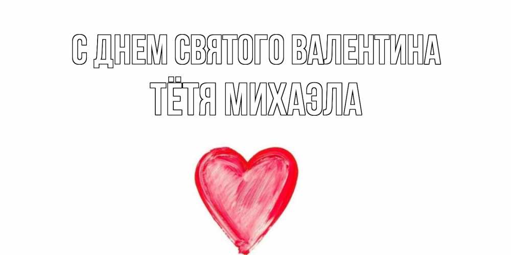 Открытка на каждый день с именем, Тётя-Михаэла С днем Святого Валентина сердце нарисованное Прикольная открытка с пожеланием онлайн скачать бесплатно 