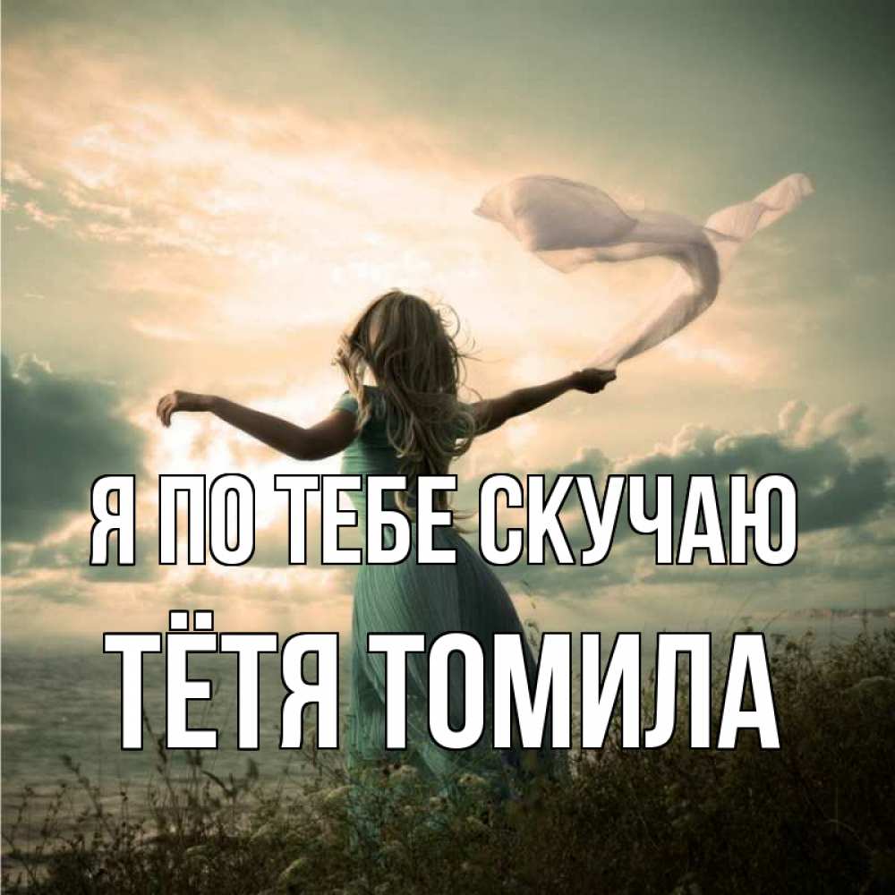 Открытка на каждый день с именем, Тётя-Томила Я по тебе скучаю белый флаг Прикольная открытка с пожеланием онлайн скачать бесплатно 
