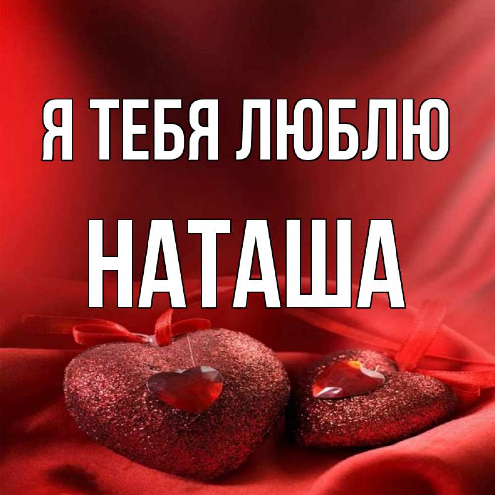 Картинки наташа. Открытки я люблю Наташу. Наташа я тебя люблю. Наташа я тебя люблю картинки. Обожаю тебя Наташа.