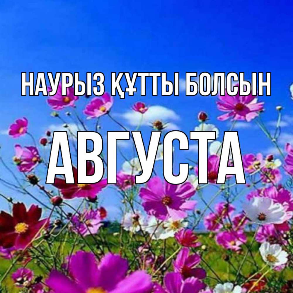 Открытка на каждый день с именем, Августа Наурыз құтты болсын цветы Прикольная открытка с пожеланием онлайн скачать бесплатно 
