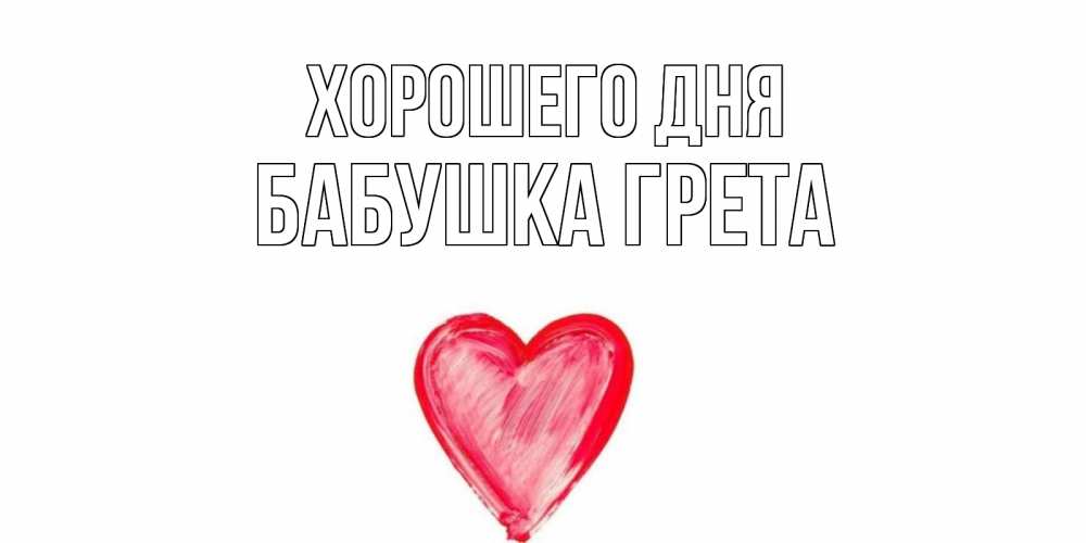 Открытка на каждый день с именем, Бабушка-Грета Хорошего дня прекрасного дня любимой Прикольная открытка с пожеланием онлайн скачать бесплатно 