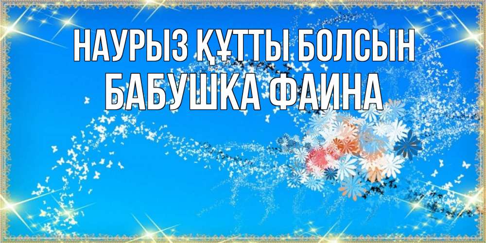 Открытка на каждый день с именем, Бабушка-Фаина Наурыз құтты болсын открытка с подписью к международному женскому дню Прикольная открытка с пожеланием онлайн скачать бесплатно 
