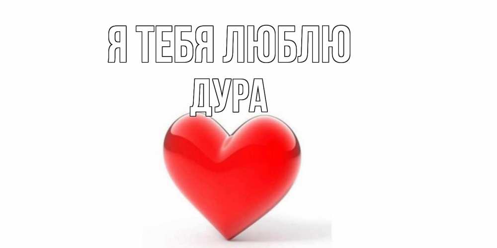 Открытка на каждый день с именем, Дура Я тебя люблю сердце Прикольная открытка с пожеланием онлайн скачать бесплатно 