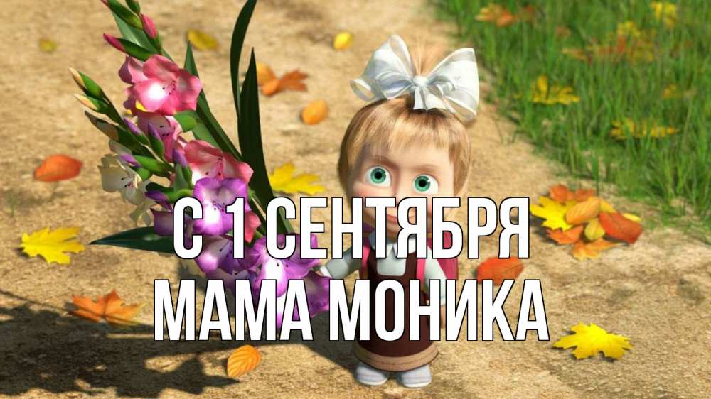 Открытка на каждый день с именем, Мама-Моника С 1 сентября 1 сентября Прикольная открытка с пожеланием онлайн скачать бесплатно 