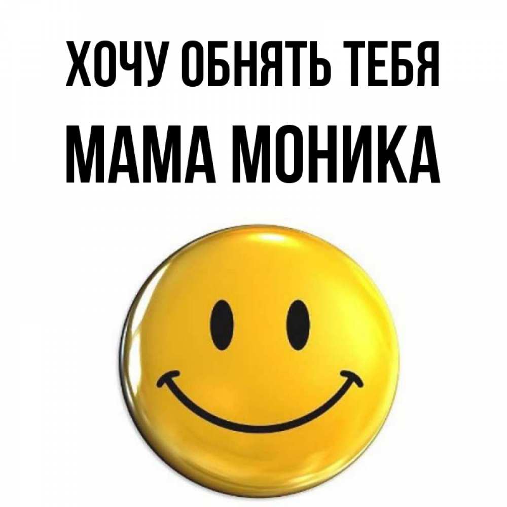 Открытка на каждый день с именем, Мама-Моника Хочу обнять тебя открытки которые можно подписывать онлайн по своему усмотрению бесплатно Прикольная открытка с пожеланием онлайн скачать бесплатно 