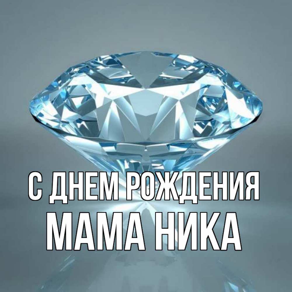 Открытка на каждый день с именем, Мама-Ника С днем рождения с бриллиантом голубого цвета Прикольная открытка с пожеланием онлайн скачать бесплатно 