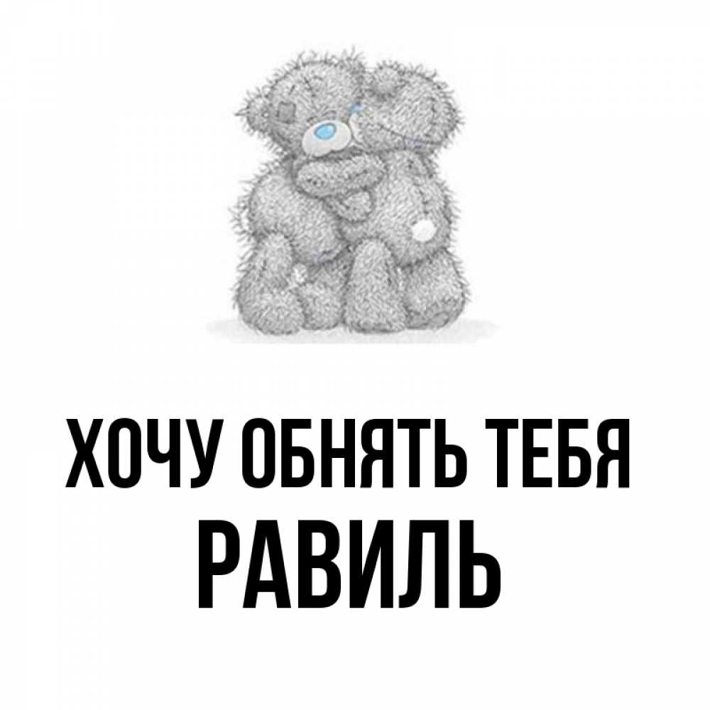 Открытка на каждый день с именем, Равиль Хочу обнять тебя два теддика Прикольная открытка с пожеланием онлайн скачать бесплатно 
