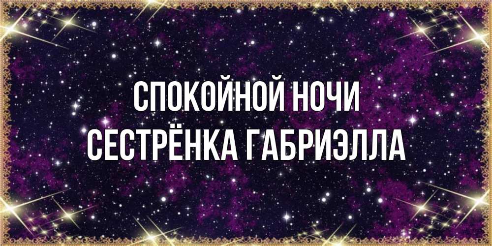 Открытка на каждый день с именем, Сестрёнка-Габриэлла Спокойной ночи хорошего сна Прикольная открытка с пожеланием онлайн скачать бесплатно 