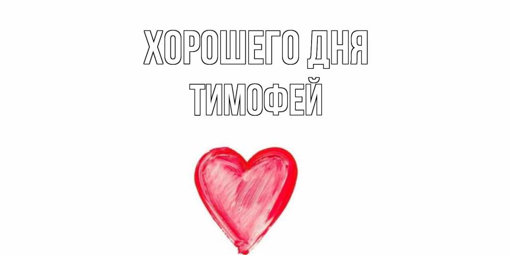 Открытка на каждый день с именем, Тимофей Хорошего дня прекрасного дня любимой Прикольная открытка с пожеланием онлайн скачать бесплатно 