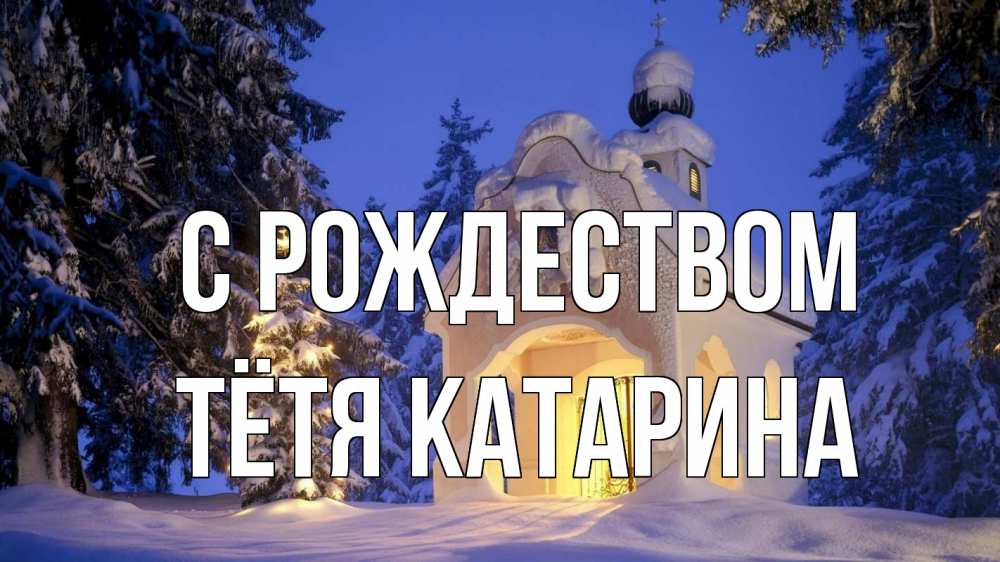 Открытка на каждый день с именем, Тётя-Катарина С рождеством часовня Прикольная открытка с пожеланием онлайн скачать бесплатно 