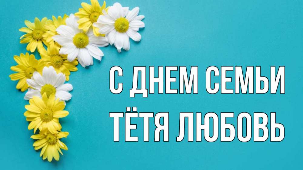 Открытка на каждый день с именем, Тётя-Любовь С днем семьи с днем семьи Прикольная открытка с пожеланием онлайн скачать бесплатно 