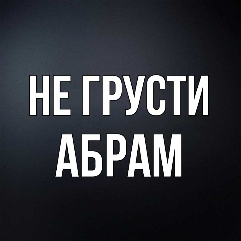 Открытка на каждый день с именем, Абрам Не грусти Градиент серый Прикольная открытка с пожеланием онлайн скачать бесплатно 