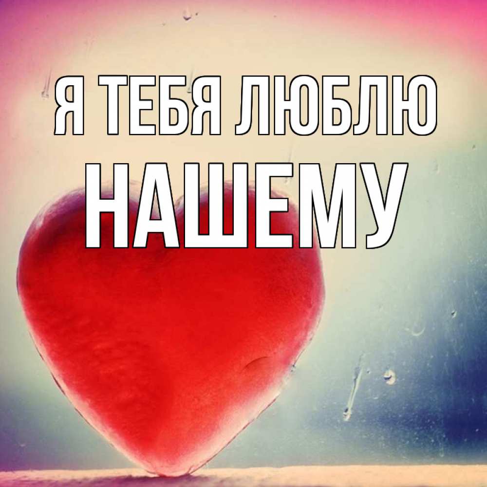 Открытка с именем, нашему, Я тебя люблю