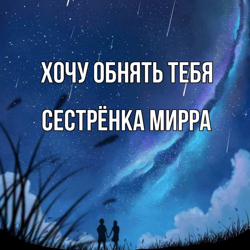 Открытка на каждый день с именем, Сестрёнка-Мирра Хочу обнять тебя камыши Прикольная открытка с пожеланием онлайн скачать бесплатно 
