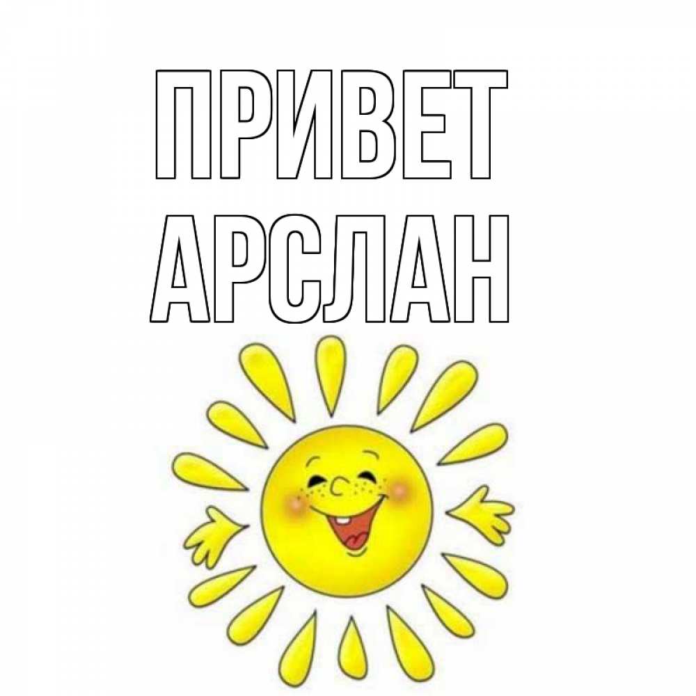Открытка на каждый день с именем, Арслан Привет солнце Прикольная открытка с пожеланием онлайн скачать бесплатно 