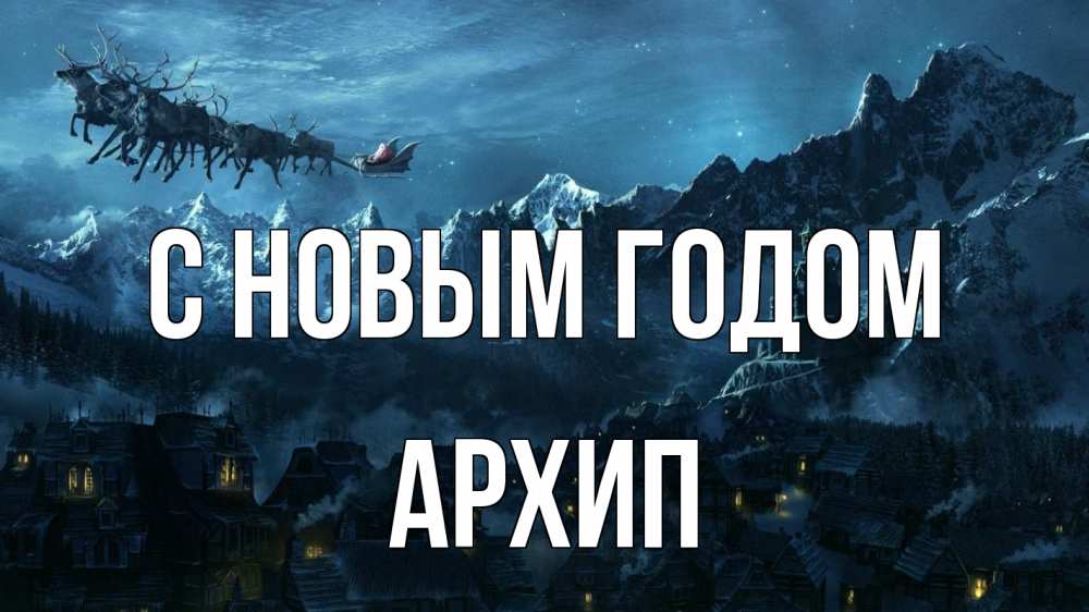 Открытка на каждый день с именем, Архип С новым годом дед мороз олени Прикольная открытка с пожеланием онлайн скачать бесплатно 