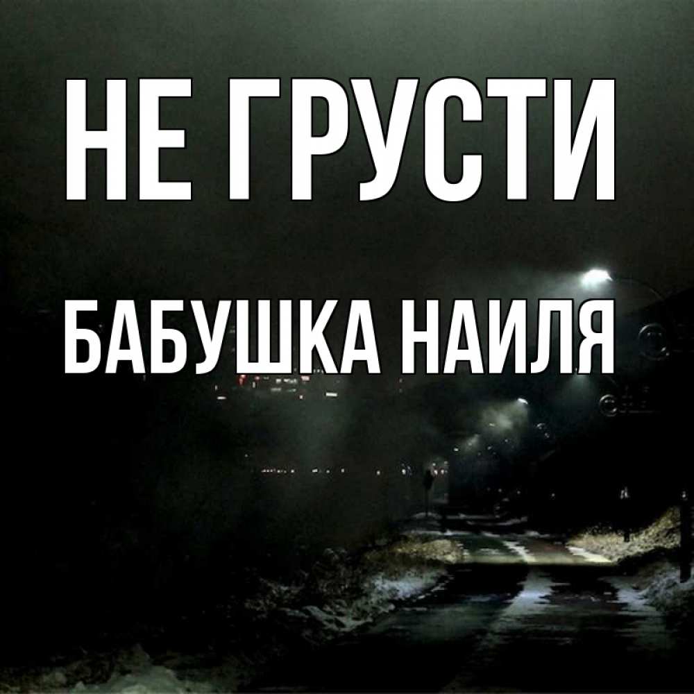 Открытка на каждый день с именем, Бабушка-Наиля Не грусти фонари Прикольная открытка с пожеланием онлайн скачать бесплатно 
