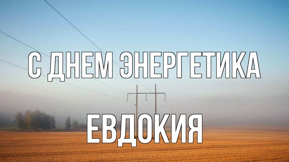 Открытка на каждый день с именем, Евдокия С днем энергетика ЛЭП столбы Прикольная открытка с пожеланием онлайн скачать бесплатно 