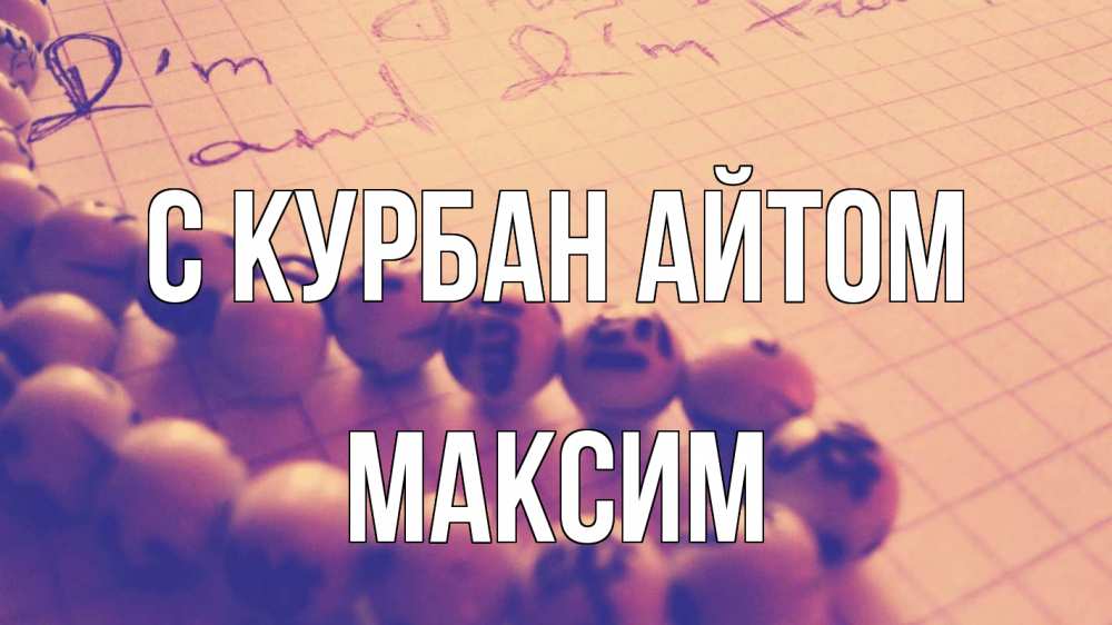 Открытка на каждый день с именем, Максим С курбан айтом четки Прикольная открытка с пожеланием онлайн скачать бесплатно 