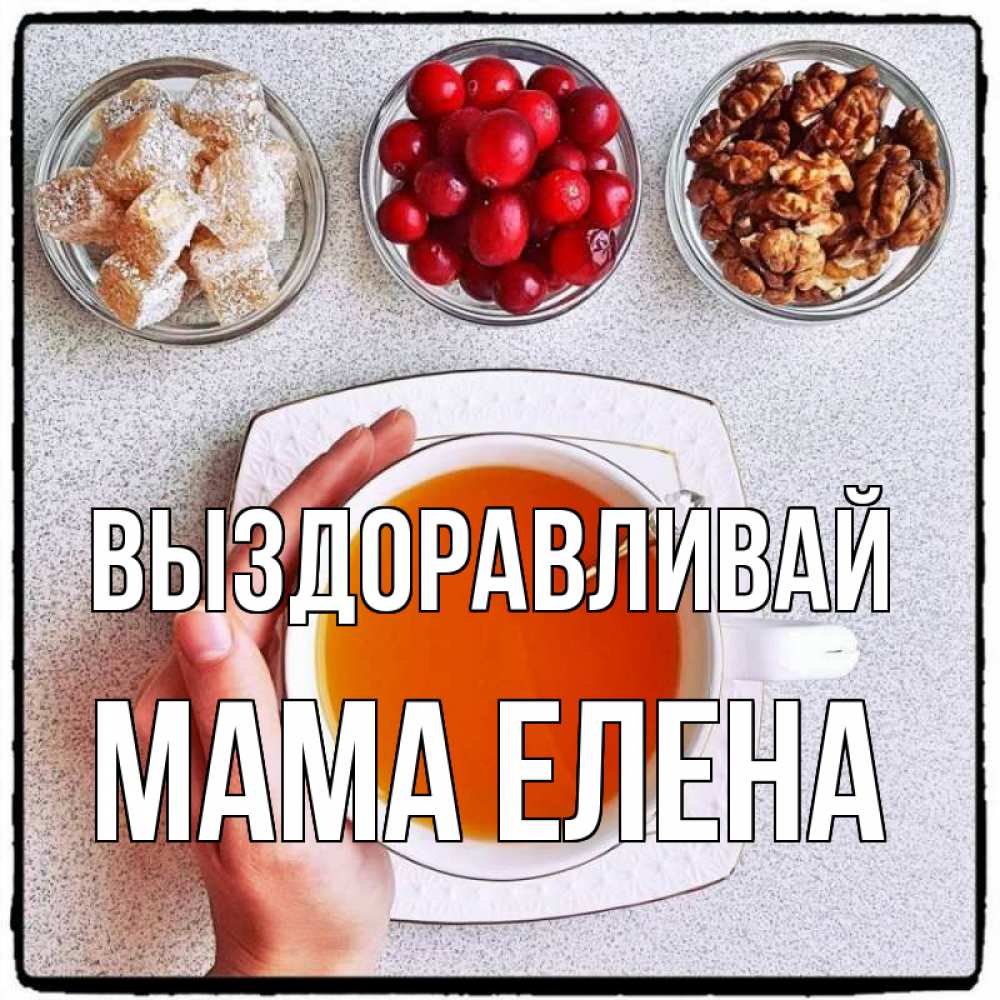 Открытка на каждый день с именем, Мама-Елена Выздоравливай на столе Прикольная открытка с пожеланием онлайн скачать бесплатно 