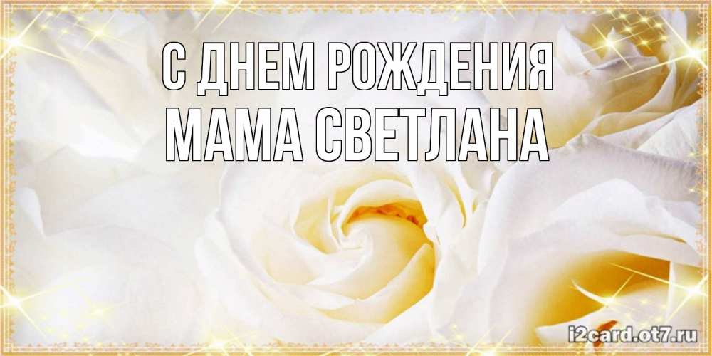 Открытка на каждый день с именем, Мама-Светлана С днем рождения красивые розы и капли росы на этих чудесных цветах Прикольная открытка с пожеланием онлайн скачать бесплатно 