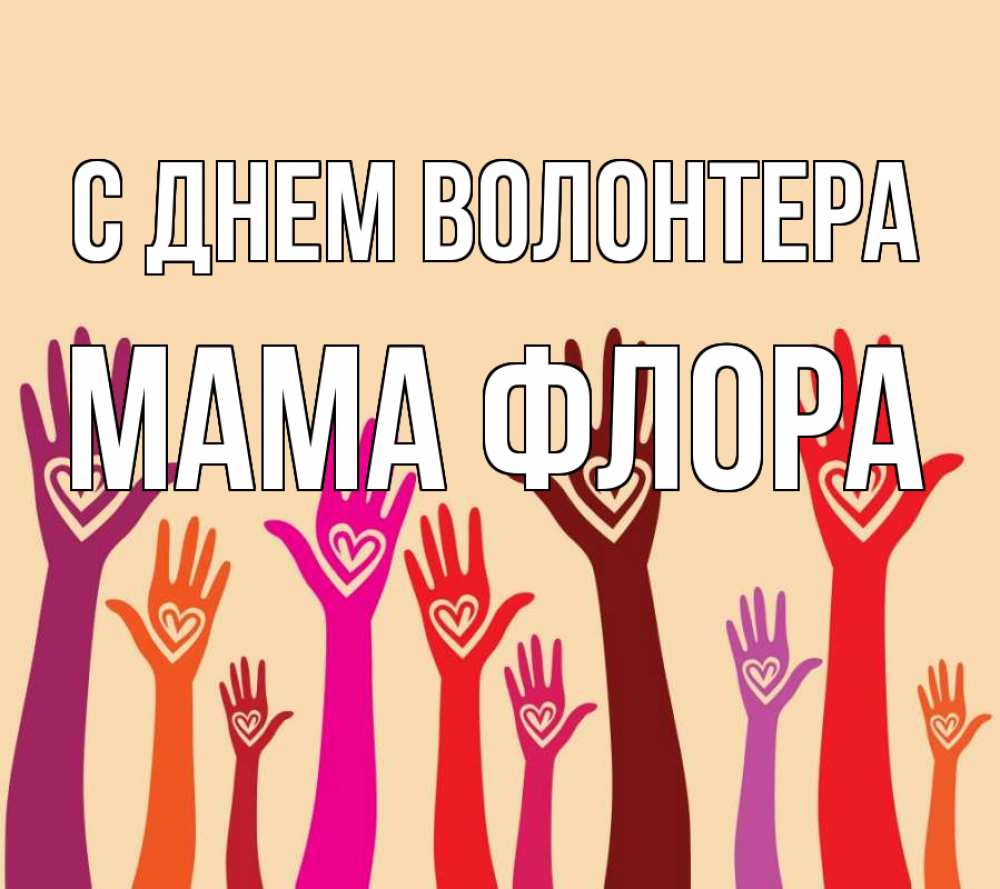 Открытка на каждый день с именем, Мама-Флора С днем волонтера с днем волонтера Прикольная открытка с пожеланием онлайн скачать бесплатно 