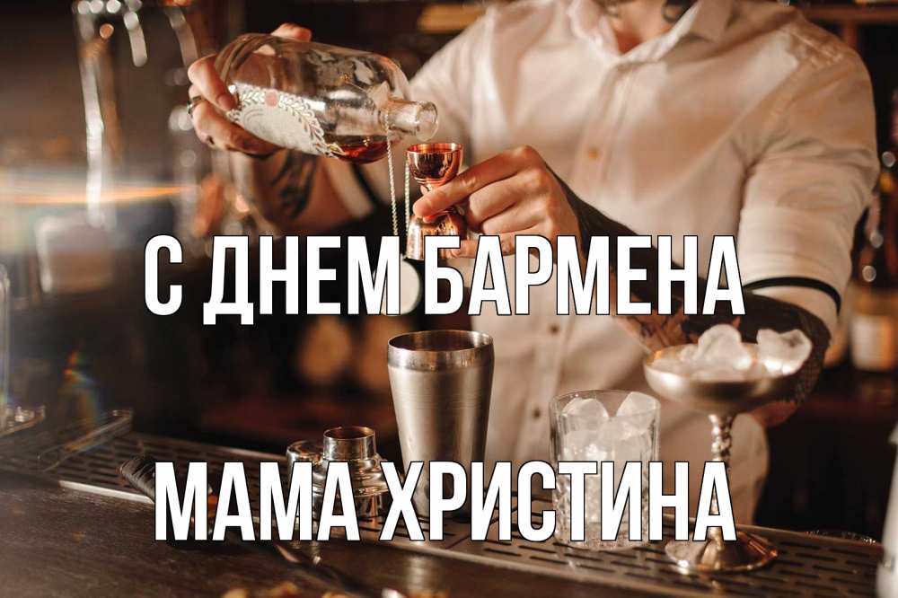 Открытка на каждый день с именем, Мама-Христина С днем бармена с днем бармена Прикольная открытка с пожеланием онлайн скачать бесплатно 