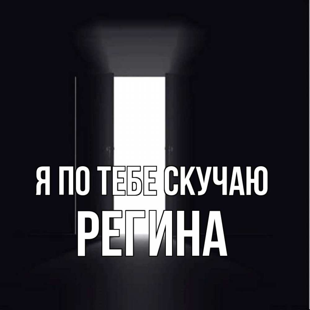 Открытка на каждый день с именем, Регина Я по тебе скучаю дверь и свет Прикольная открытка с пожеланием онлайн скачать бесплатно 
