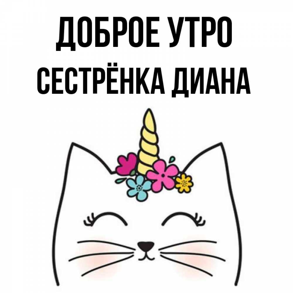 Открытка на каждый день с именем, Сестрёнка-Диана Доброе утро утречко Прикольная открытка с пожеланием онлайн скачать бесплатно 